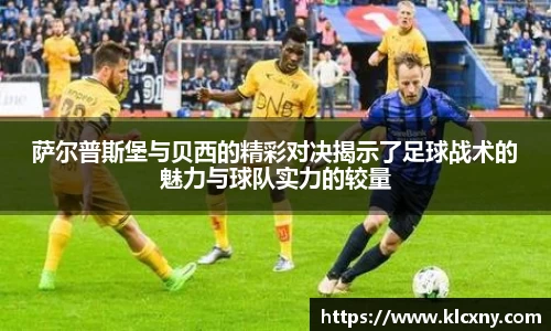 萨尔普斯堡与贝西的精彩对决揭示了足球战术的魅力与球队实力的较量