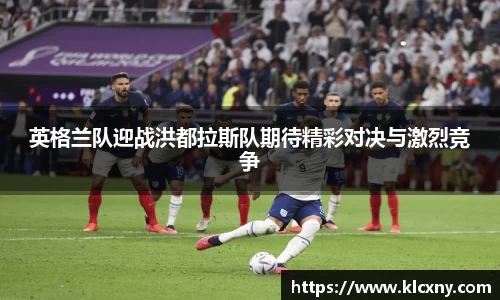 英格兰队迎战洪都拉斯队期待精彩对决与激烈竞争