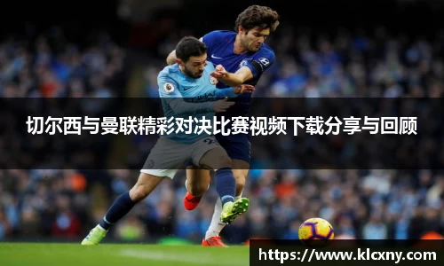 切尔西与曼联精彩对决比赛视频下载分享与回顾