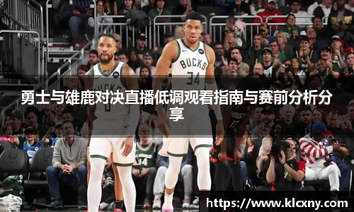 勇士与雄鹿对决直播低调观看指南与赛前分析分享